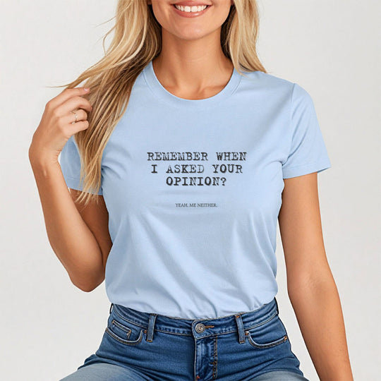Remember When I Asked Your Opinion Shirt for Women