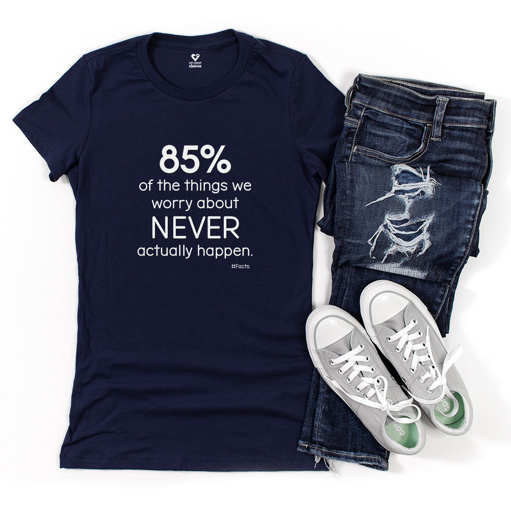 85% of the things we worry about never happen. - Empowerment T-Shirt for Women