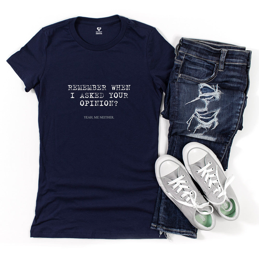 Remember When I Asked Your Opinion Shirt for Women