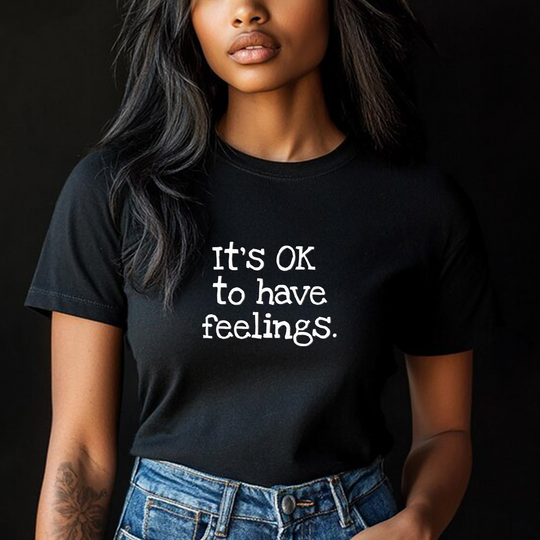 Its OK to have feelings– Let your shirt speak your story.