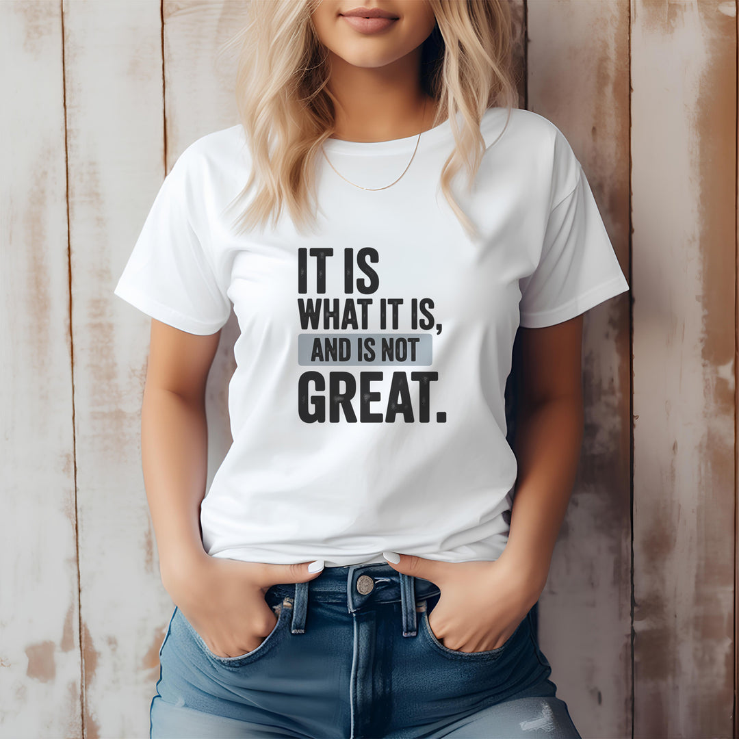 It Is What It Is, And It Is Not Great - Humor - T-Shirt