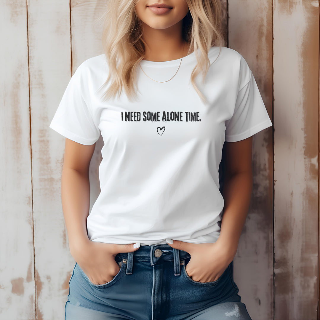I Need Some Alone Time – Let your shirt speak your story.