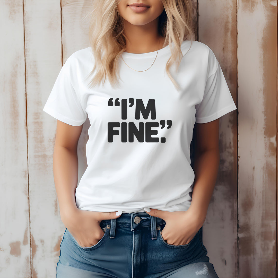 I'm Fine - Bold Statement or Sarcasm? - T-Shirt