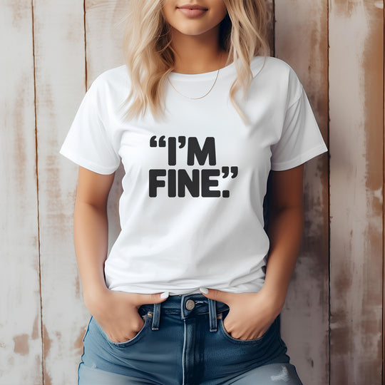 I'm Fine - Bold Statement or Sarcasm? - T-Shirt