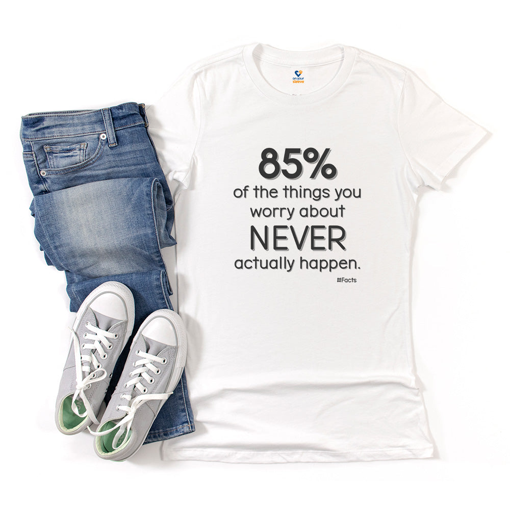 85% of the things we worry about never happen. - Empowerment T-Shirt for Women