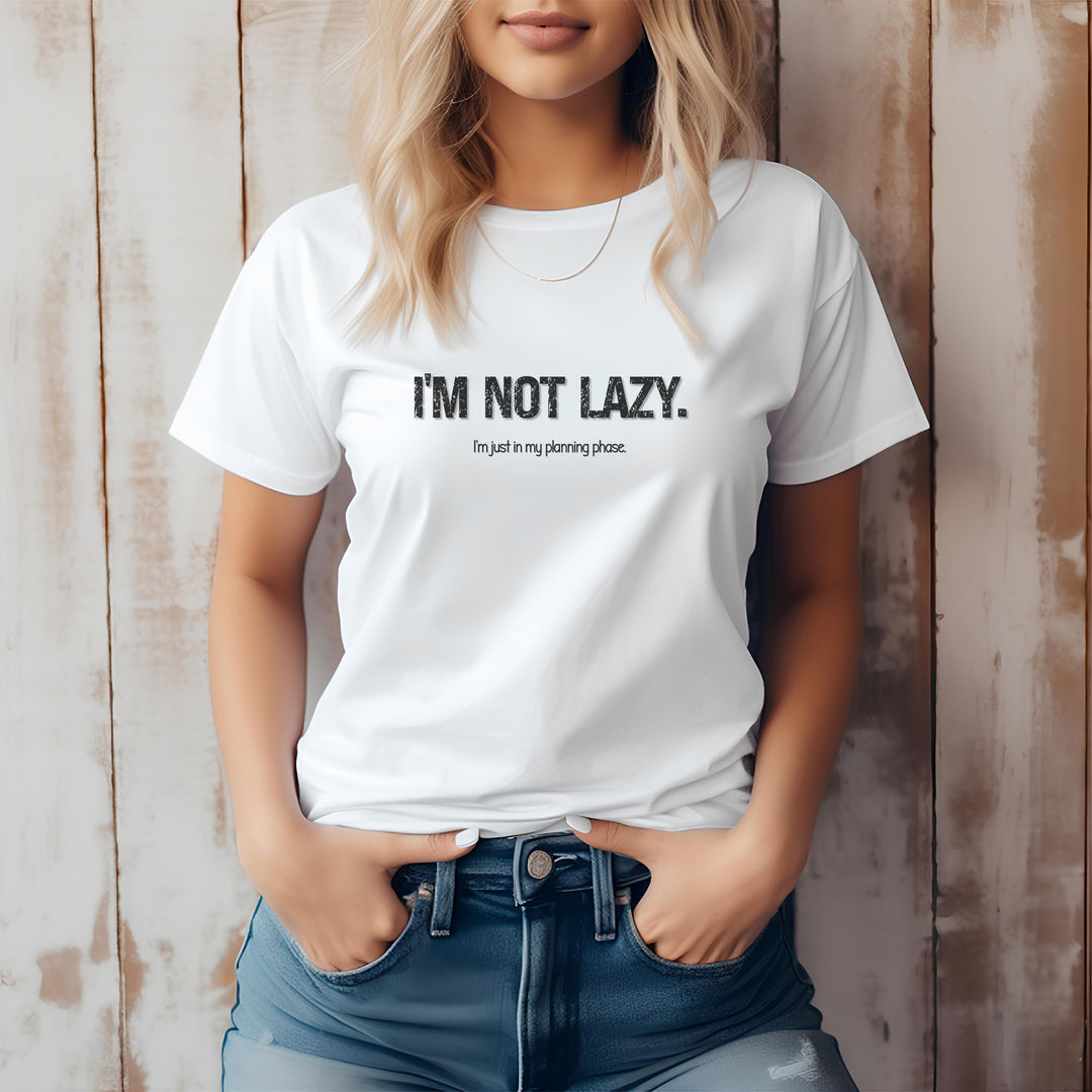 I'm not lazy, I'm still in the planning phase– Let your shirt speak your story.