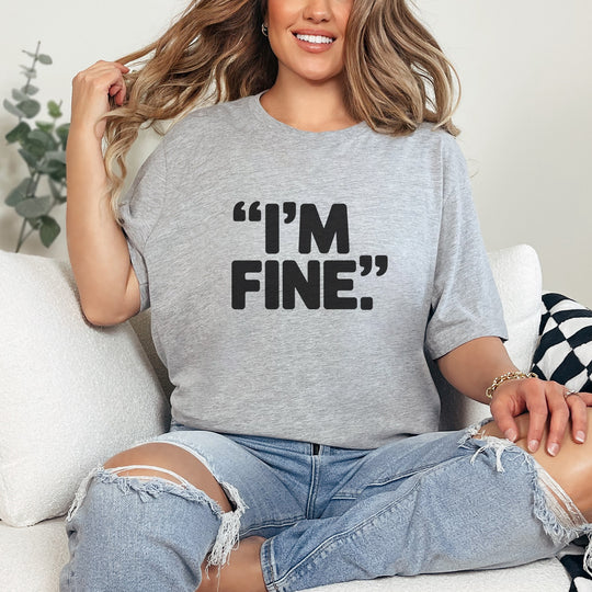 I'm Fine - Bold Statement or Sarcasm? - T-Shirt