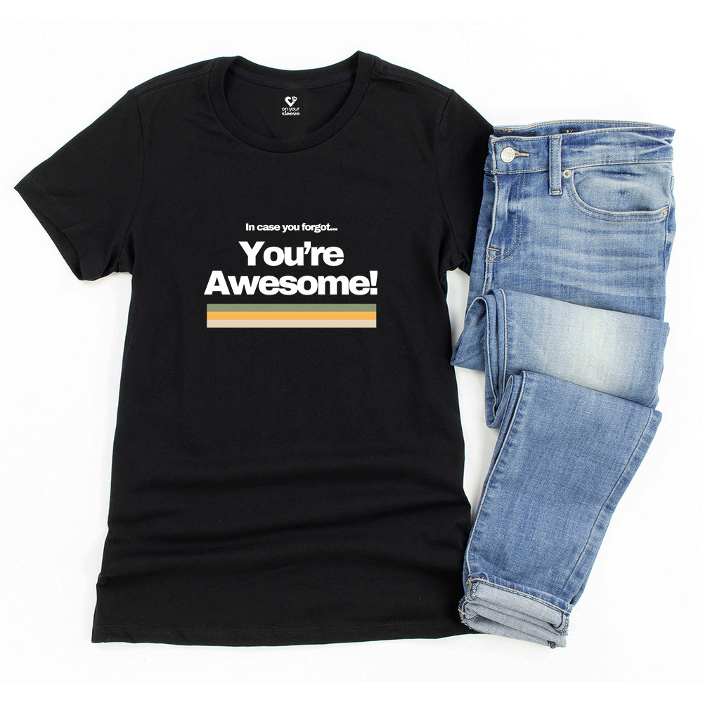 In Case You Forgot…You're Awesome! Uplifting Affirmation Tee for Women