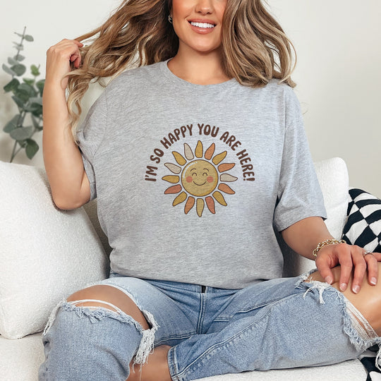I’m So Happy You Are Here! T-Shirt
