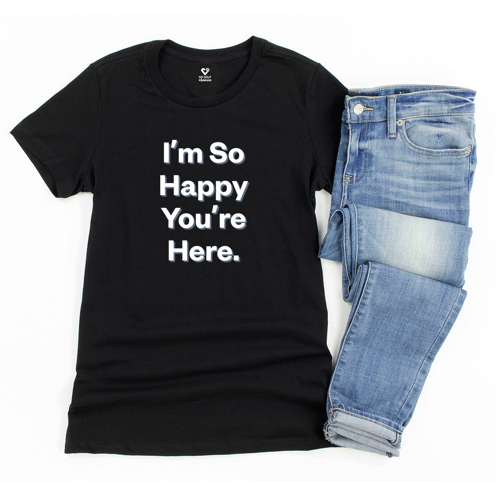 I'm So Happy You Are Here. Heartwarming Positivity Tee for Women