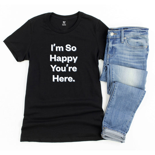 I'm So Happy You Are Here. Heartwarming Positivity Tee for Women