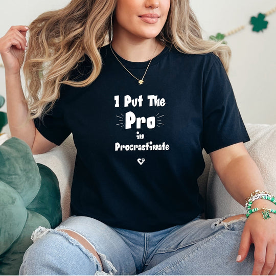 I Put the Pro in Procrastinate – Let your shirt speak your story.