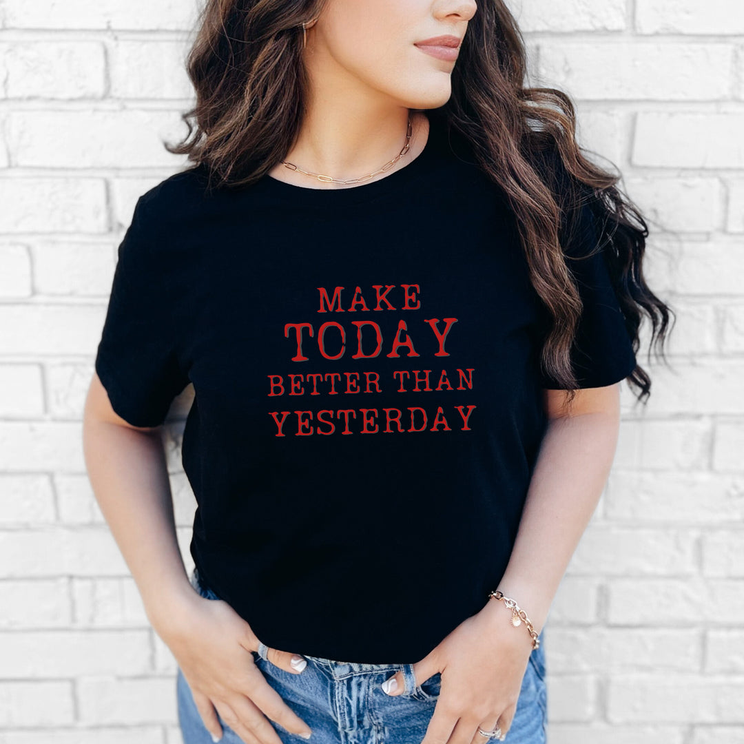 Make Today Better Than Yesterday – Motivational - T-Shirt