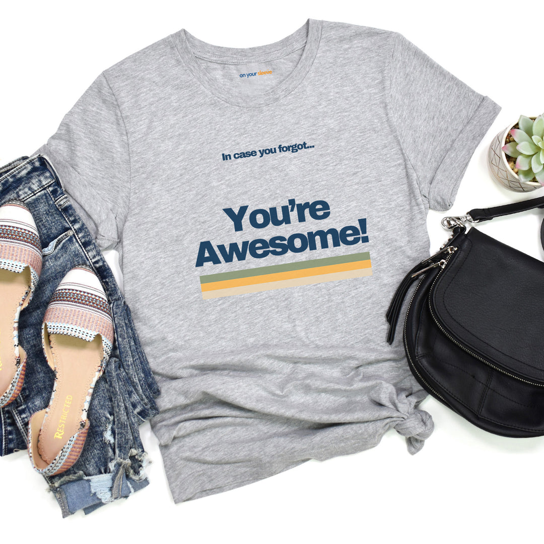 In Case You Forgot:You're Awesome! – Let your shirt speak your story.