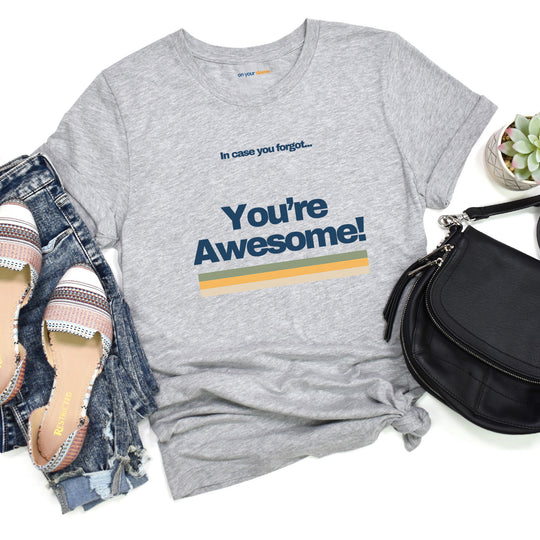 In Case You Forgot:You're Awesome! – Let your shirt speak your story.