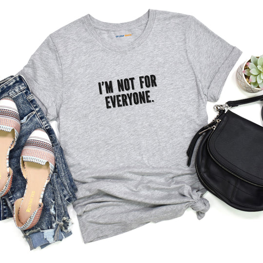I'm Not for Everyone – Let your shirt speak your story.