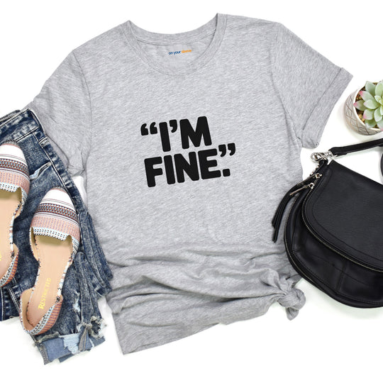 I'm Fine - Bold Statement or Sarcasm? - T-Shirt