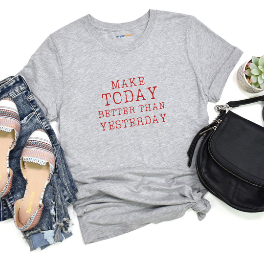 Make Today Better Than Yesterday – Motivational - T-Shirt
