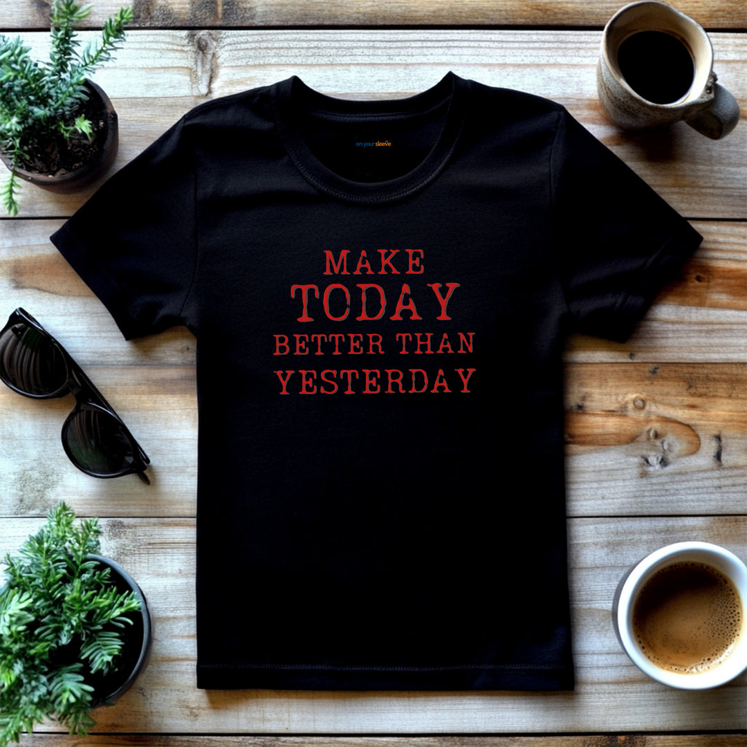 Make Today Better Than Yesterday – Motivational - T-Shirt