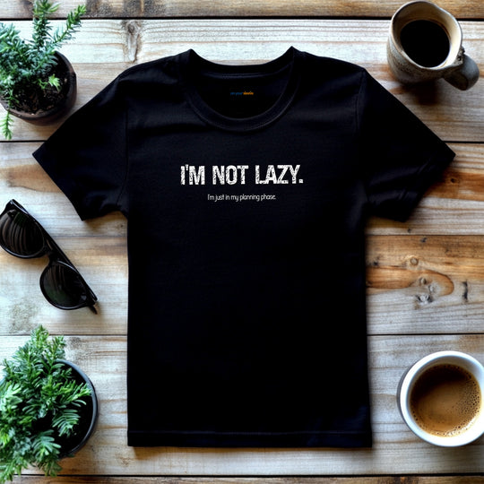 I'm not lazy, I'm still in the planning phase– Let your shirt speak your story.