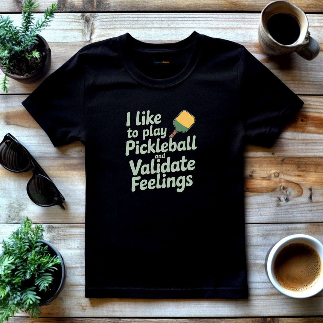 I like to play pickleball and validate feelings – Let your shirt speak your story.