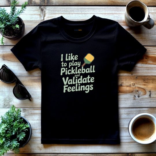 I like to play pickleball and validate feelings – Let your shirt speak your story.
