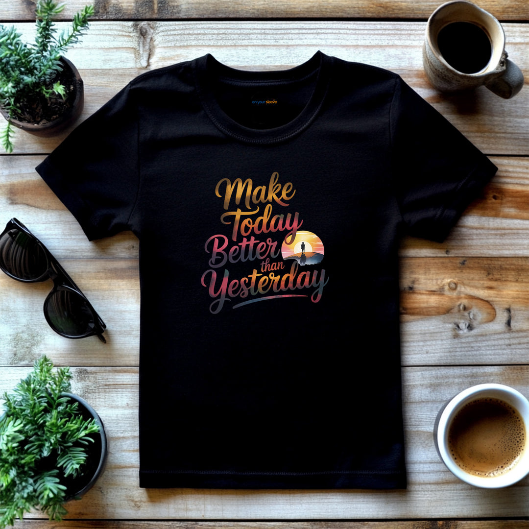 Make Today Better Than Yesterday Motivational - T-Shirt