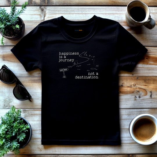 Happiness is a journey, not a destination – Let your shirt speak your story.