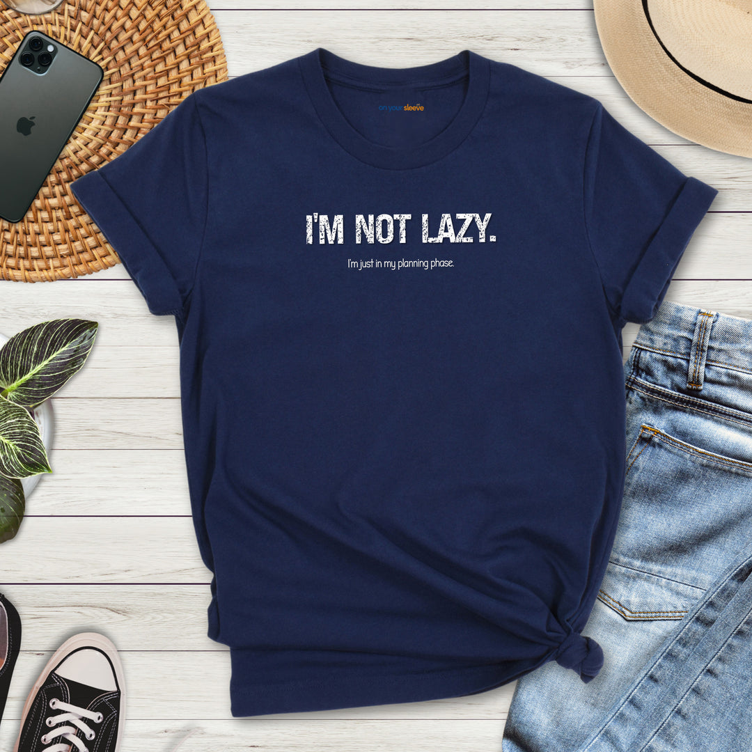 I'm not lazy, I'm still in the planning phase– Let your shirt speak your story.