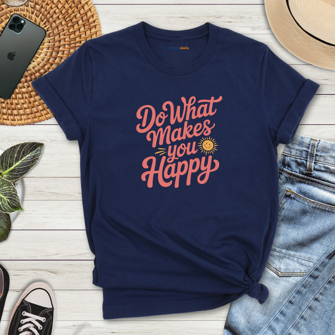 Do What Makes You Happy T-Shirt. Mental Health Advocacy Tee
