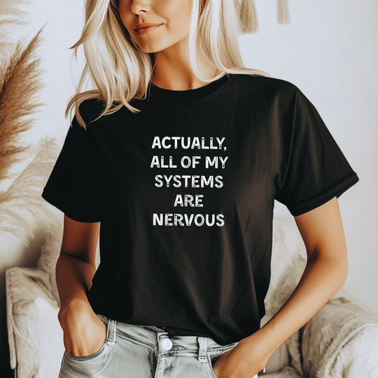 Actually all of my systems are nervous T-shirt - a powerful reminder to lead with empathy and strength.