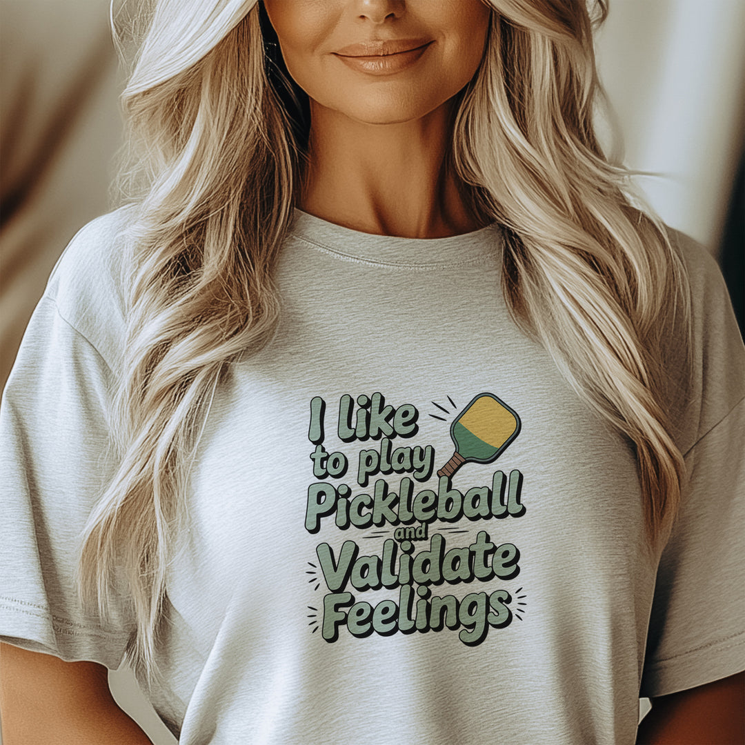 I like to play pickleball and validate feelings – Let your shirt speak your story.