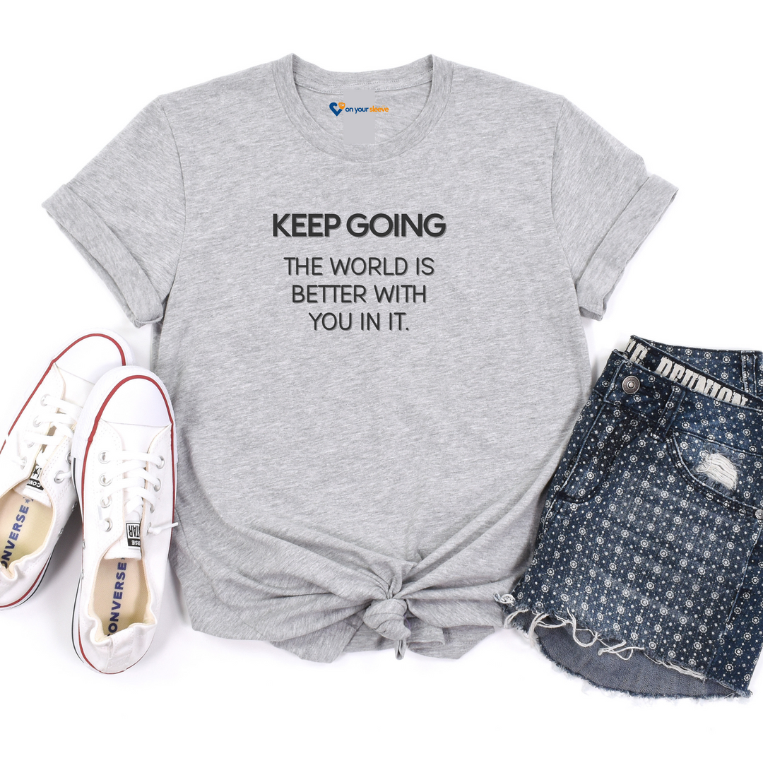 Keep Going World Is Better With You In It - Mental Health Awareness and Support Tee