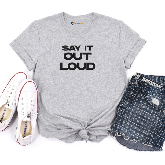 Say It Out Loud- Speak Up for Mental Health Tee